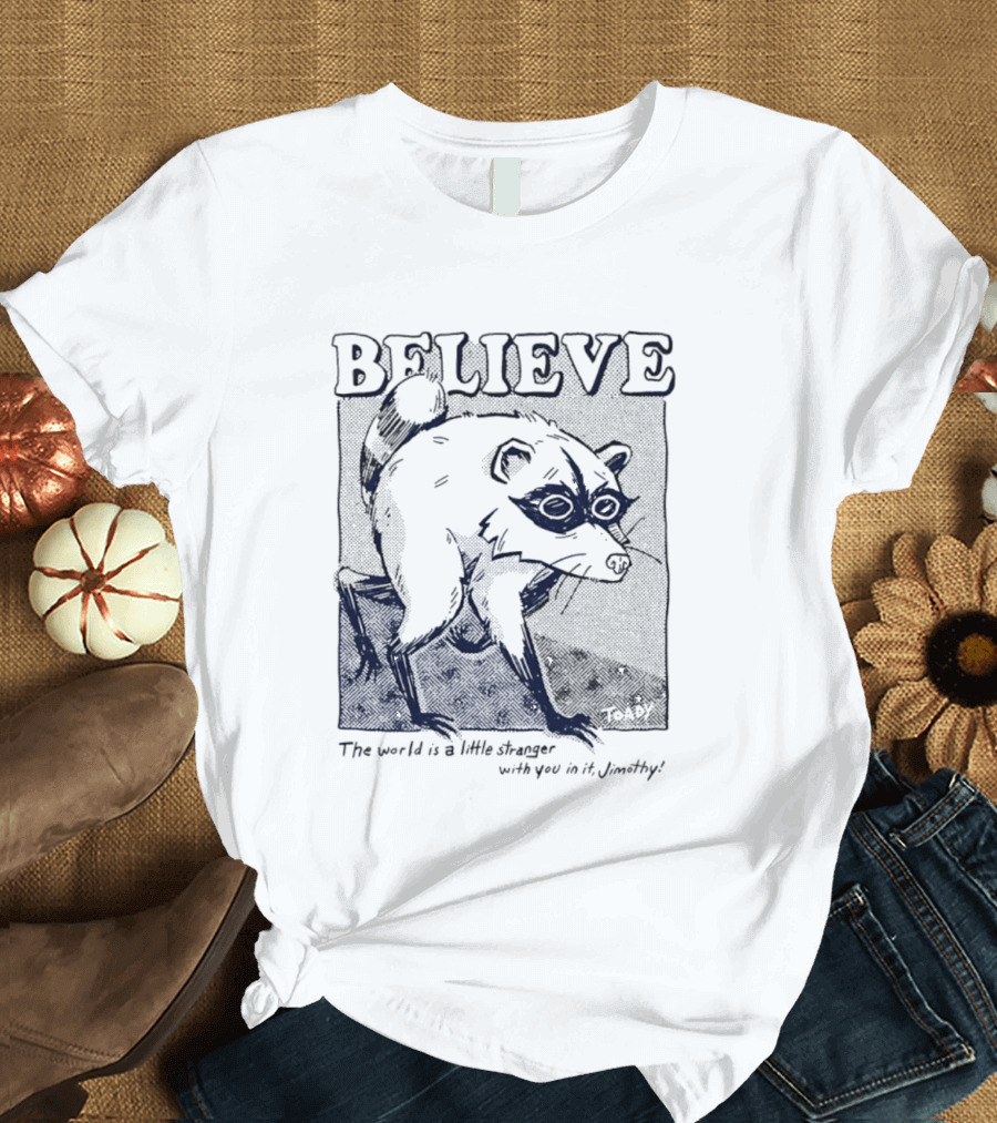 Believe Jimothy Raccoon The World Is A Little Stranger With You In It Toady T-Shirt