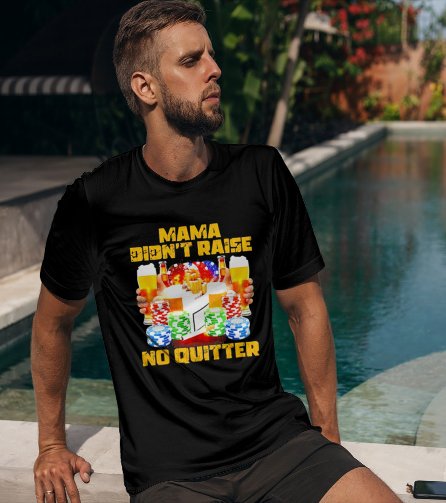 Mama Didn't Raise No Quitter Beer Poker Cigarettes Chips T-Shirt