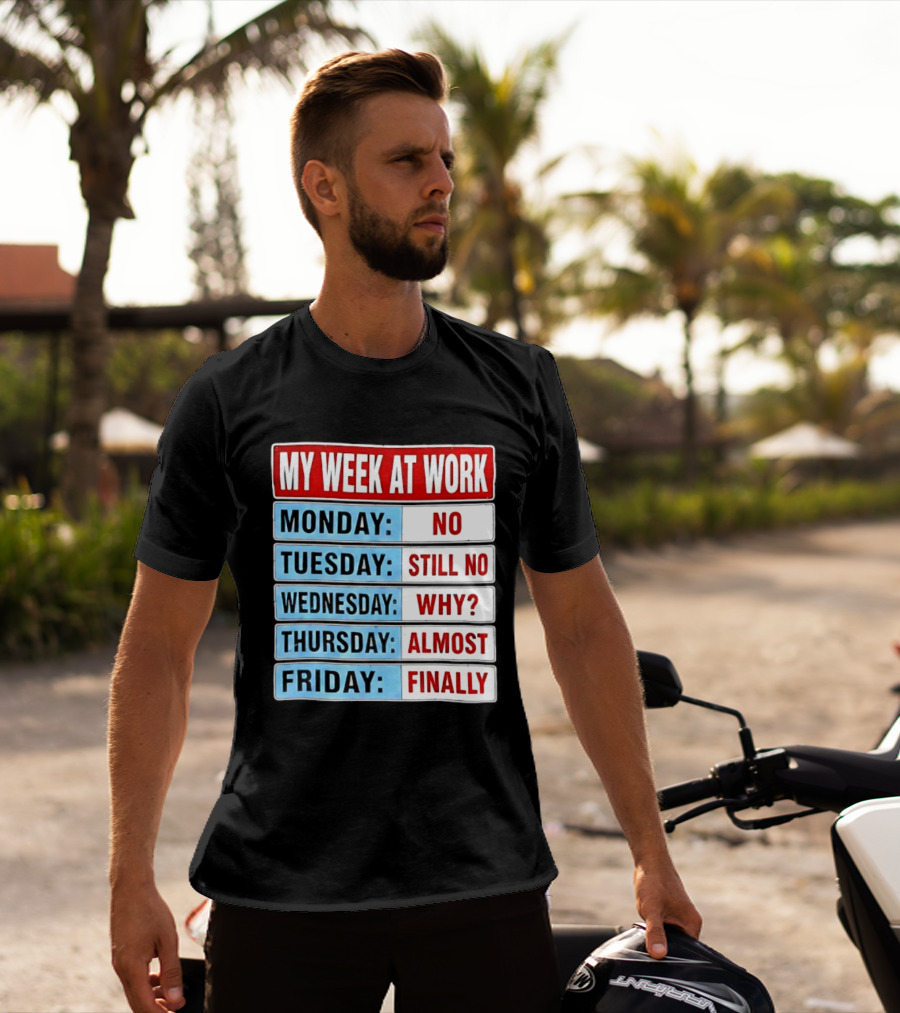 My Week At Work Monday No Tuesday Still No Wednesday Why Thursday Almost Friday Finally T-Shirt