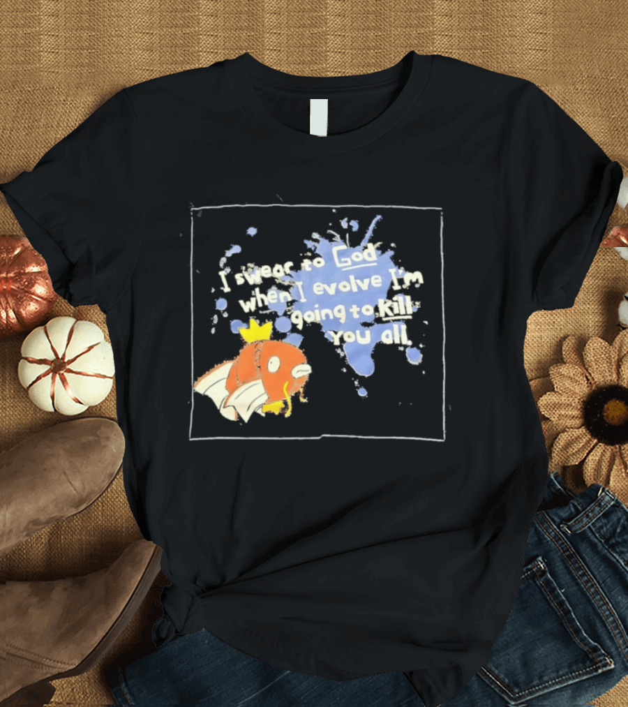 Pokémon Magikarp I Swear To God When I Evolve I'm Going To Kill You All T-Shirt