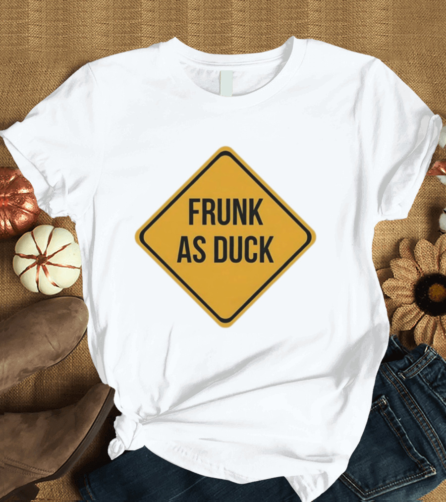 Frunk As Duck Drunk Humor Pun Sign T-Shirt
