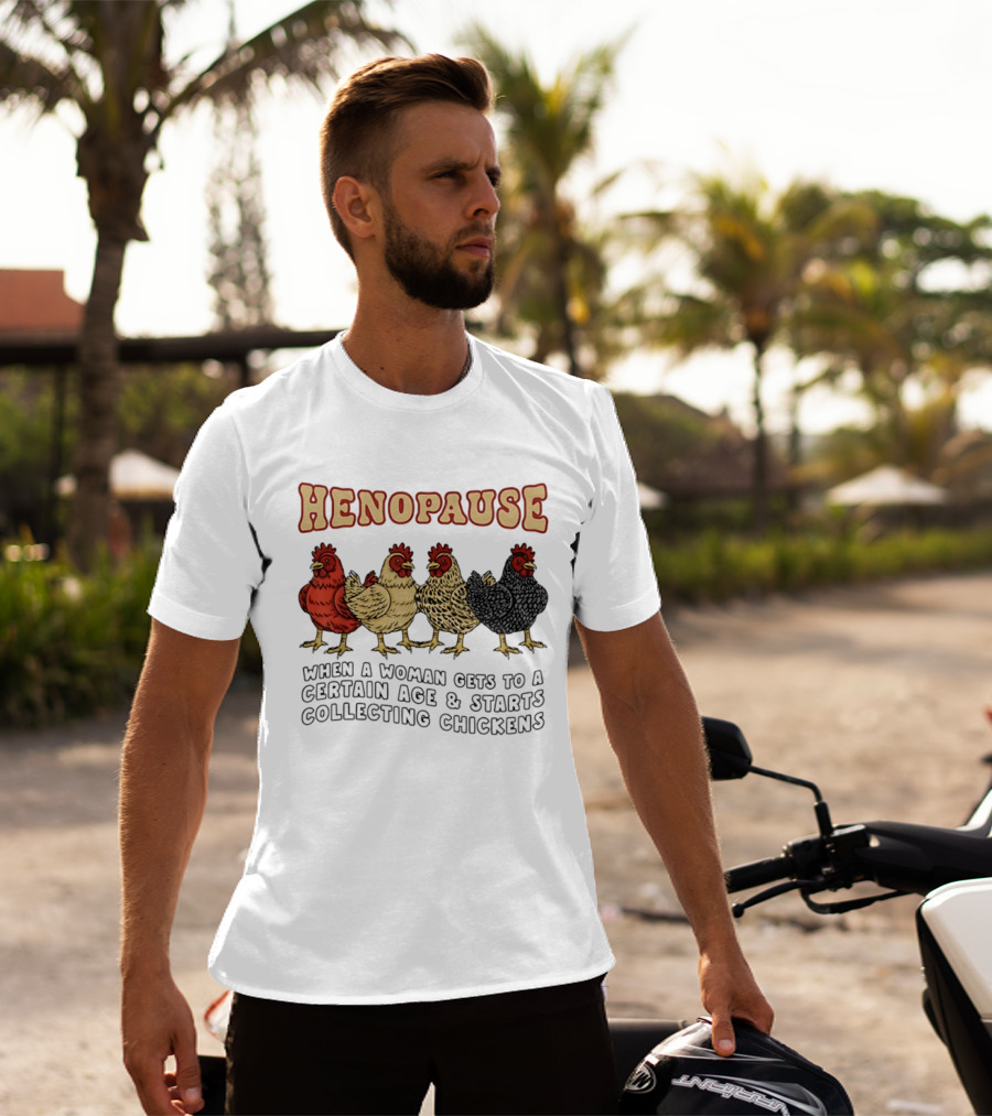 Henopause When A Woman Gets To A Certain Age And Starts Collecting Chickens T-Shirt