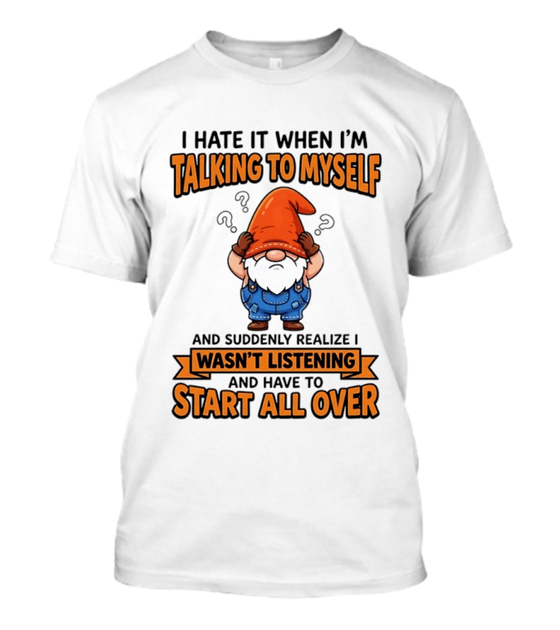 I Hate It When I'm Talking To Myself Realize I Wasn't Listening Have To Start All Over Gnome Orange Hat T-Shirt