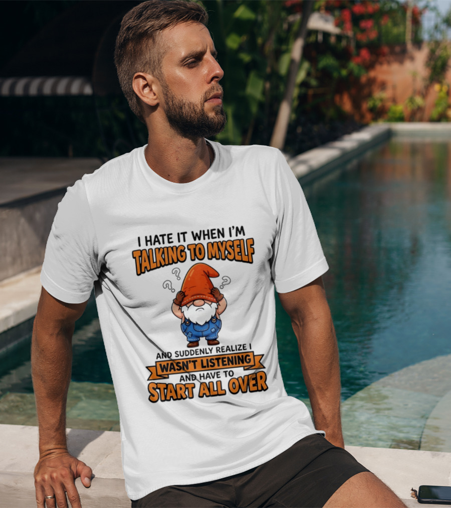 I Hate It When I'm Talking To Myself Realize I Wasn't Listening Have To Start All Over Gnome Orange Hat T-Shirt