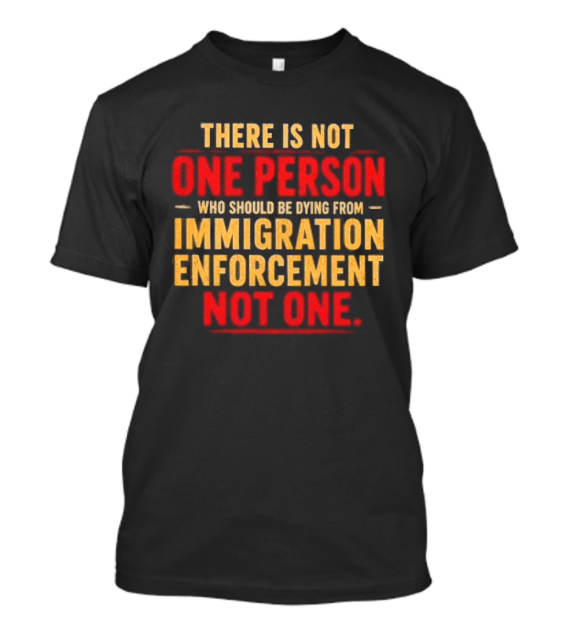 There Is Not One Person Dying From Immigration Enforcement Not One T-Shirt