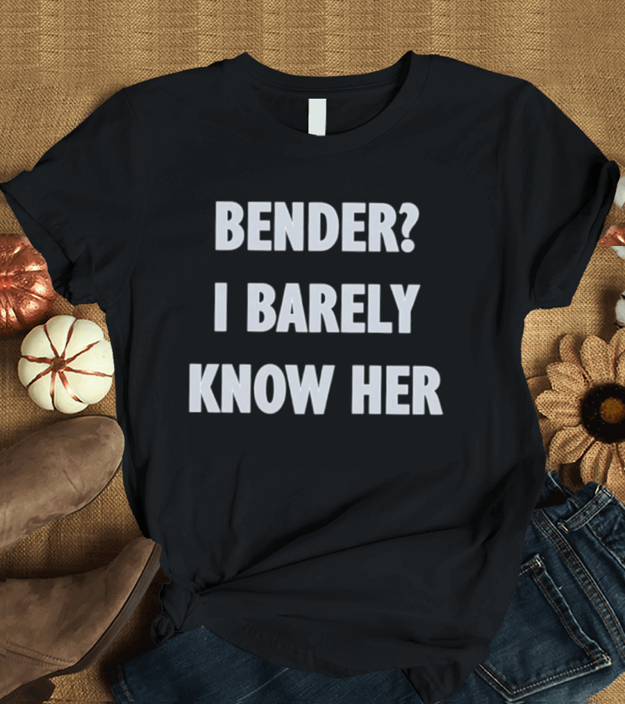 Bender I Barely Know Her Futurama T-Shirt