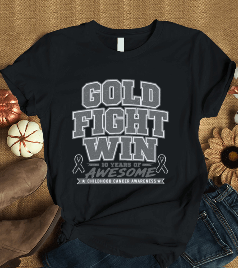 Gold Fight Win 10 Years Of Awesome Childhood Cancer Awareness T-Shirt