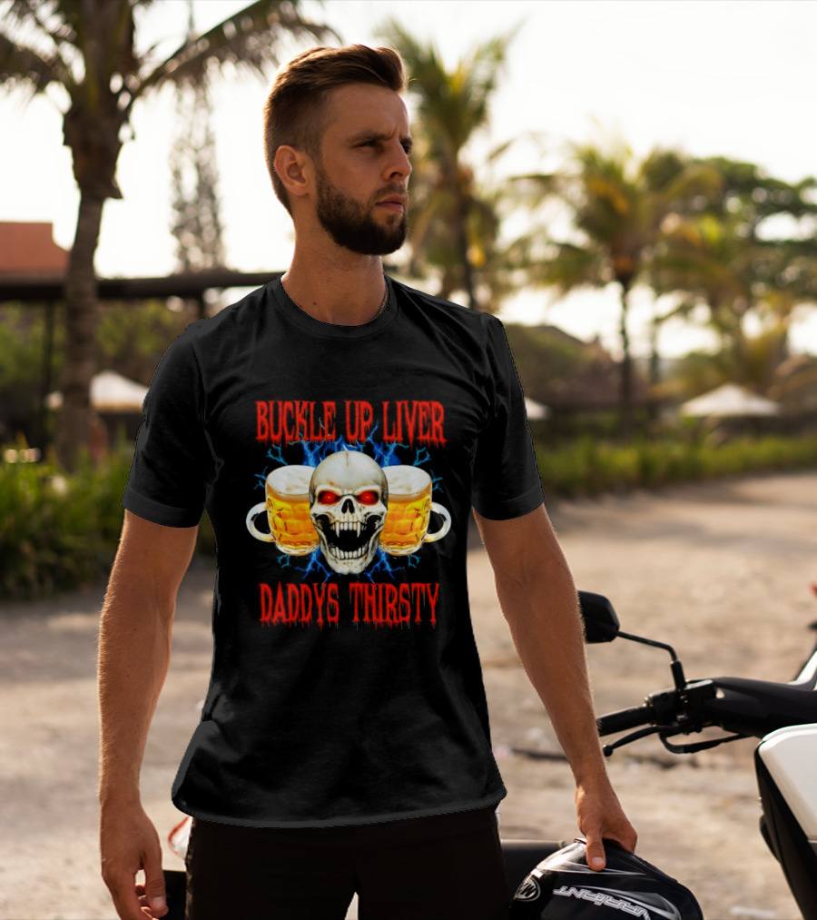 Buckle Up Liver Beer Skull With Glasses Daddys Thirsty T-Shirt