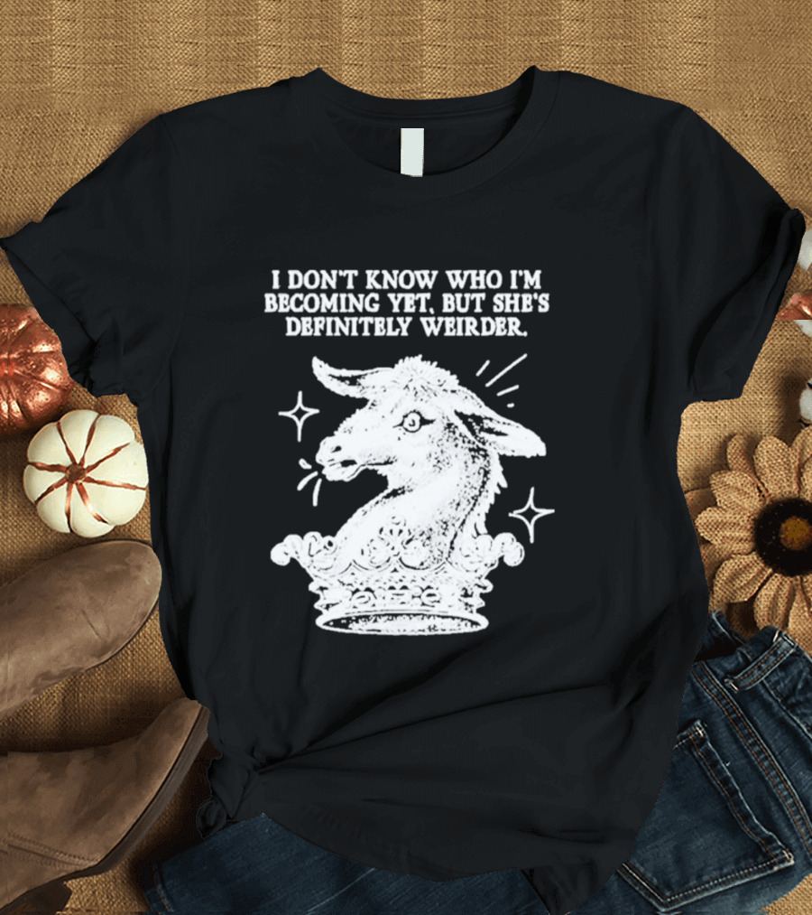 I Don't Know Who I'm Becoming Yet But She's Definitely Weirder Goat T-Shirt