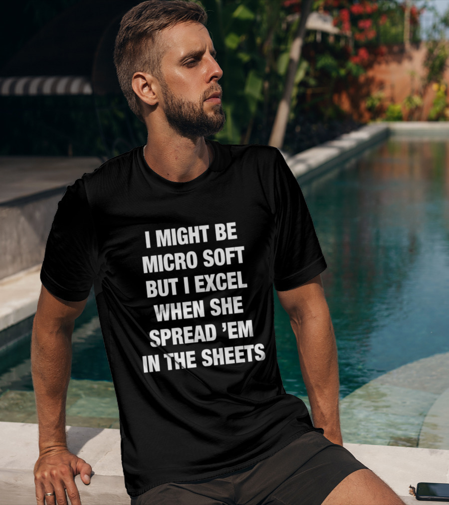 I Might Be Micro Soft But I Excel When She Spread 'Em In The Sheets T-Shirt