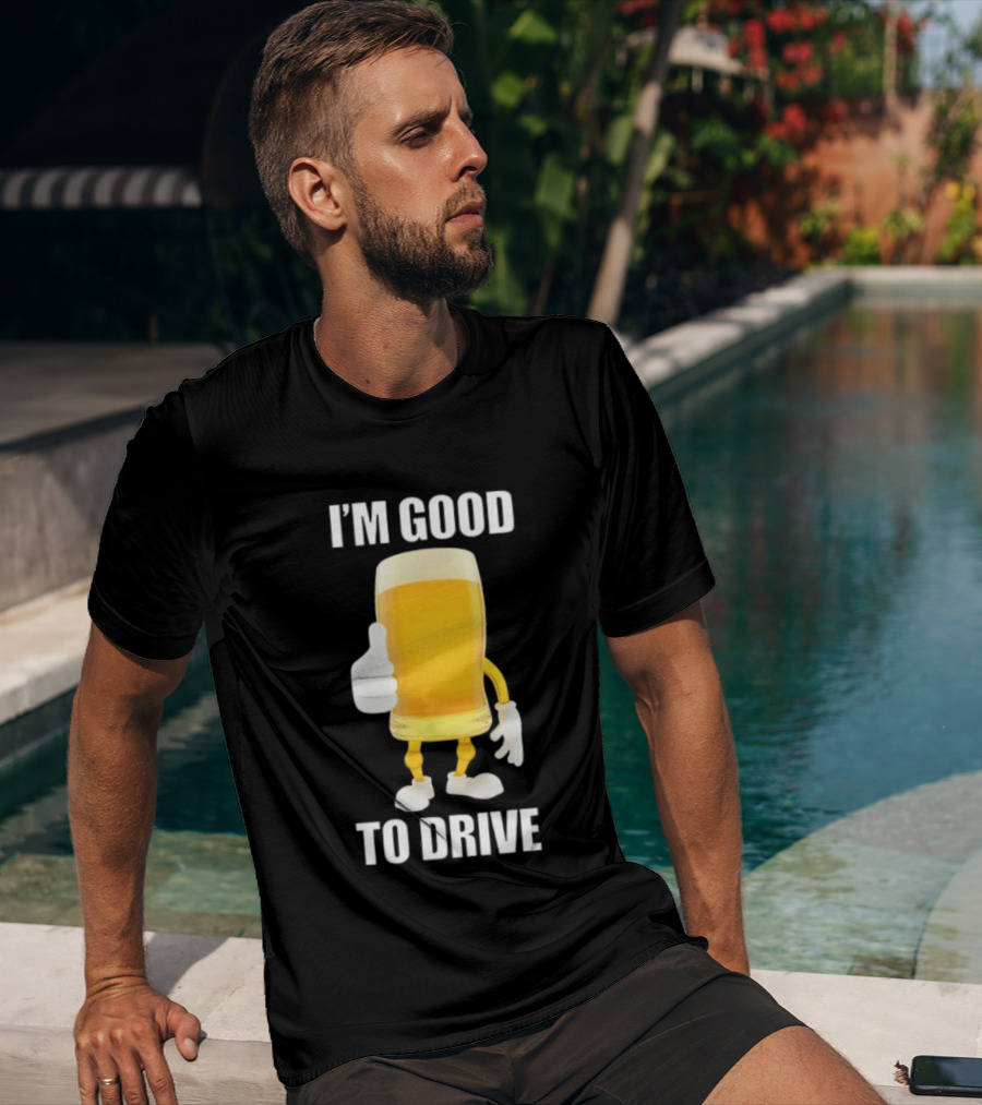 I'm Good To Drive Beer Glass Thumbs Up Drinking Humor T-Shirt