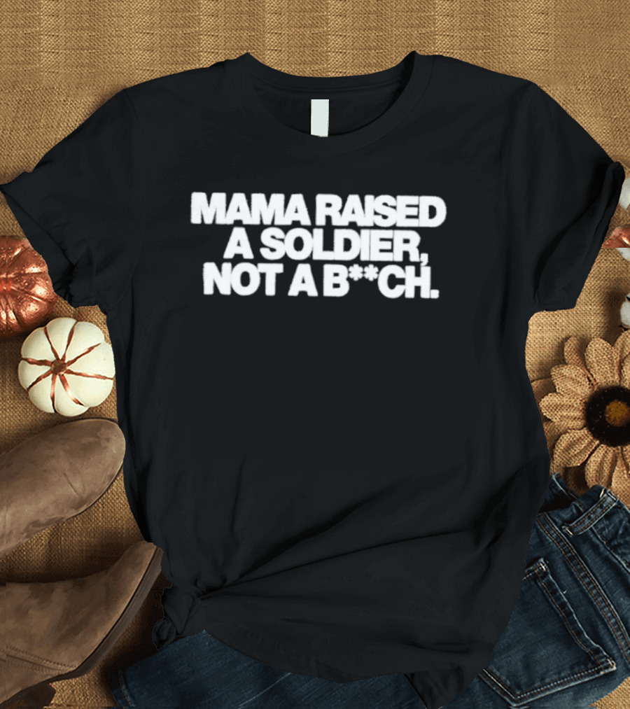 Mama Raised A Soldier Not A B**ch Tough T-Shirt
