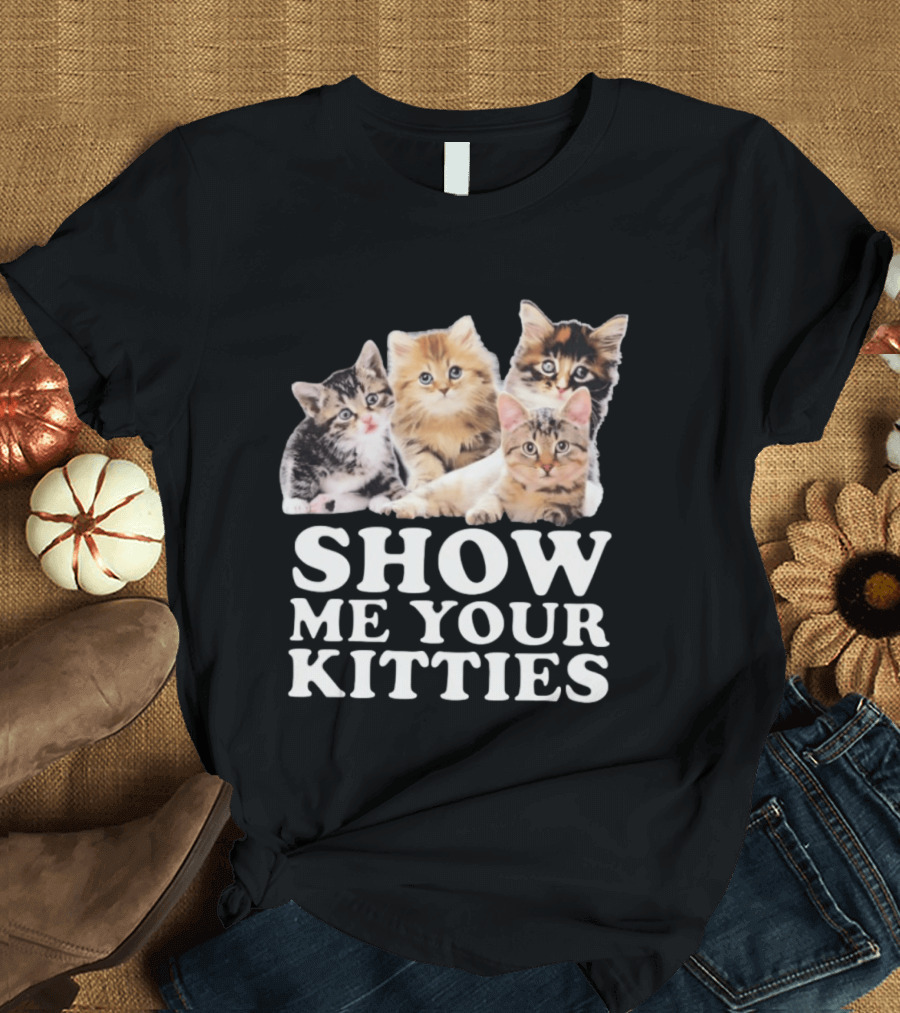 Show Me Your Kitties Cute Adorable Kitten Cats T-Shirt