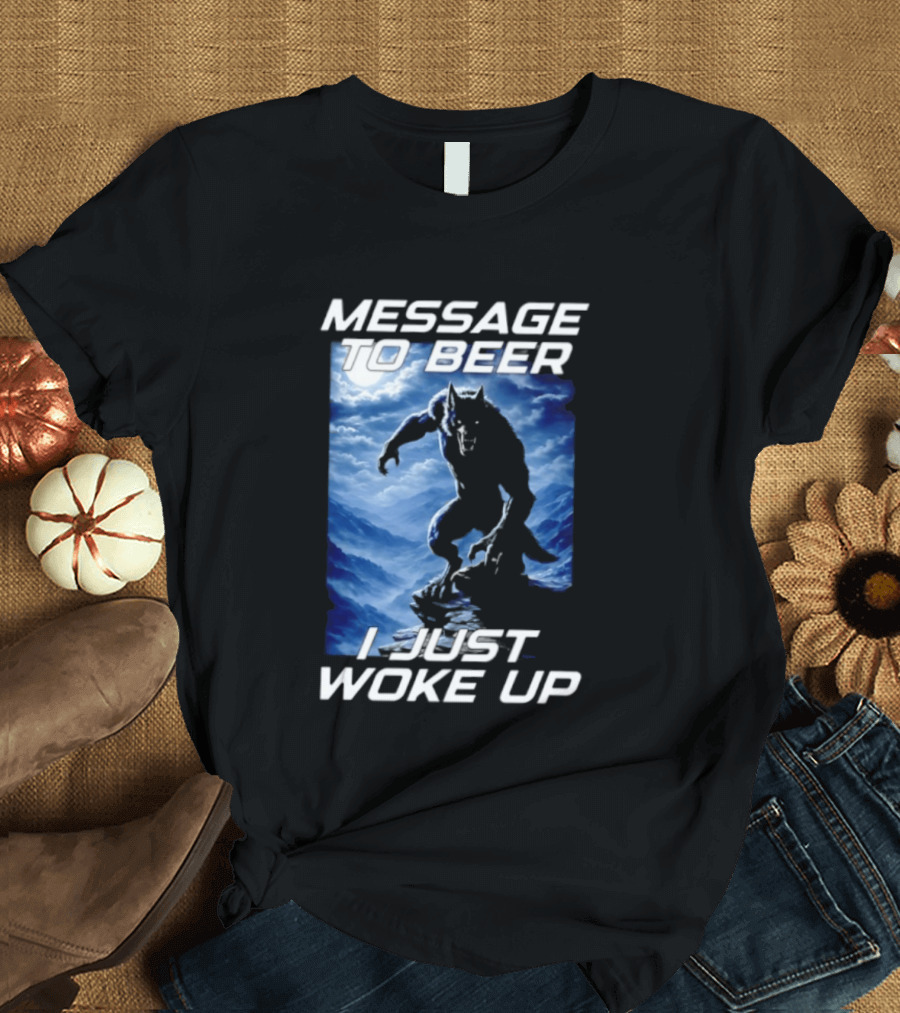 Message To Beer I Just Woke Up Werewolf Moon Sky T-Shirt