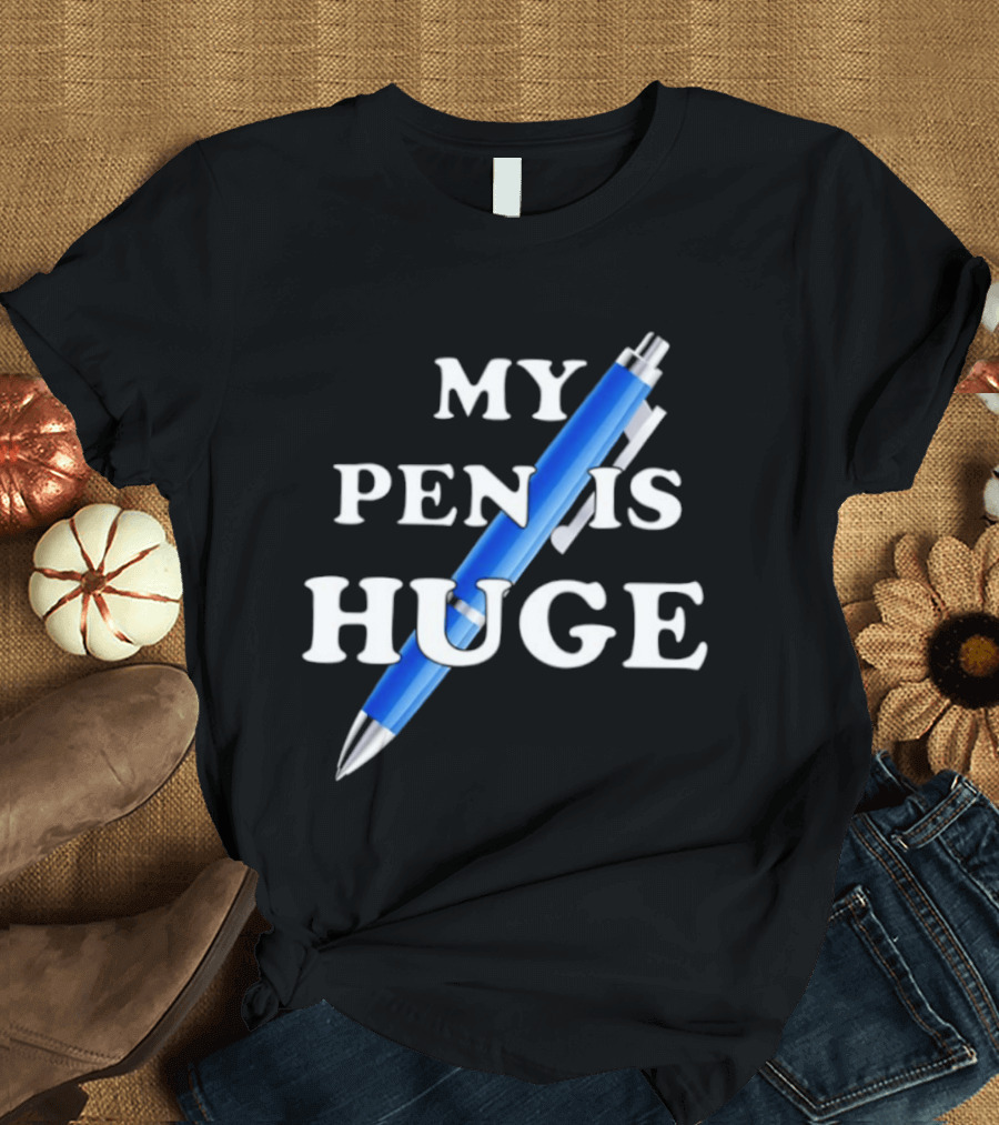 My Pen Is Huge Humor Joke Sarcastic Blue Pen T-Shirt