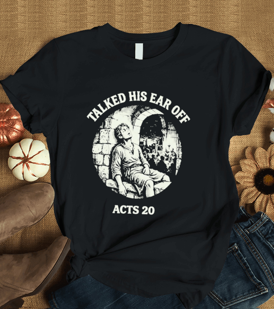 Talked His Ear Off Acts 20 Biblical Humor White Print T-Shirt