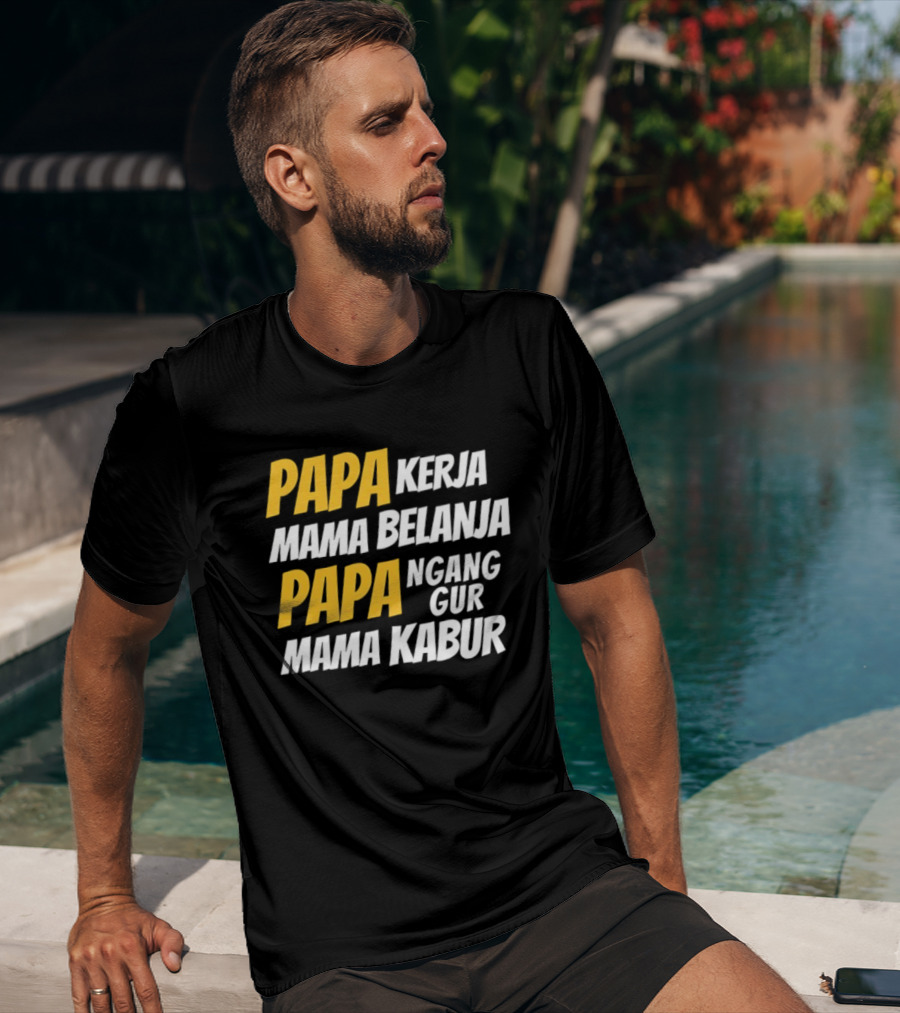 Papa Kerja Mama Belanja Papa Nganggur Mama Kabur T-Shirt