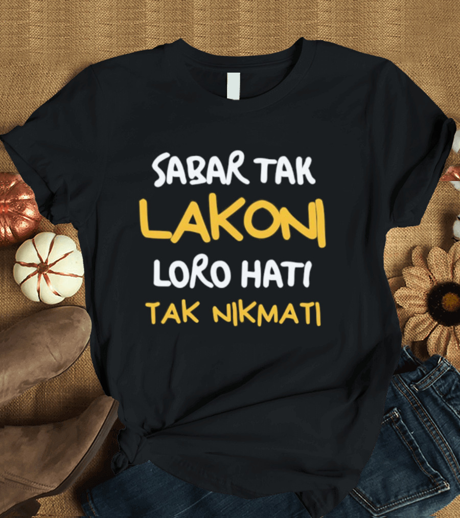 Sabar Tak Lakoni Loro Hati Tak Nikmati Betrayal And Heartache Endurance T-Shirt