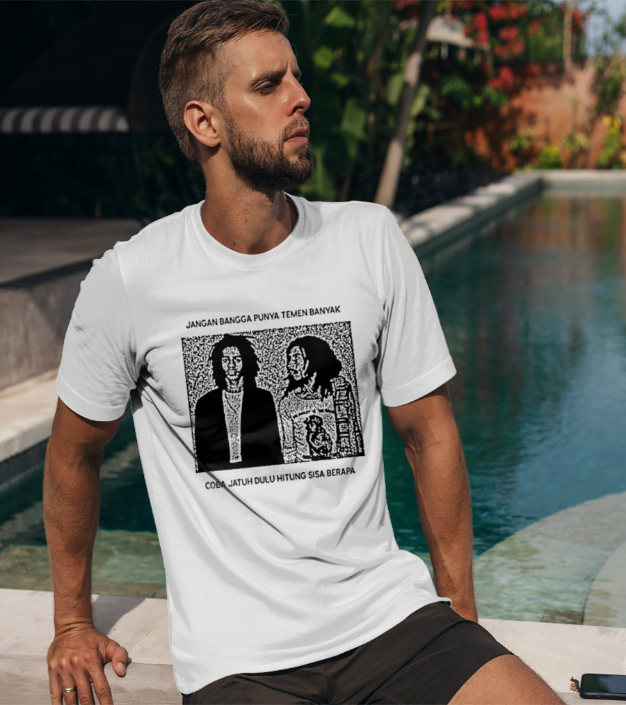 Jangan Bangga Punya Temen Banyak Coba Jatuh Dulu Hitung Sisa Berapa T-Shirt