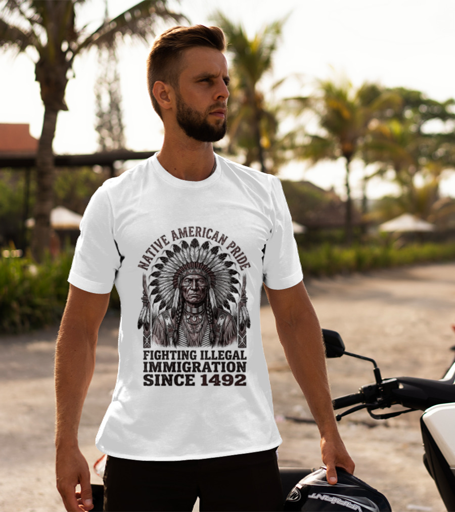 Native American Pride Fighting Illegal Immigration Since 1492 T-Shirt