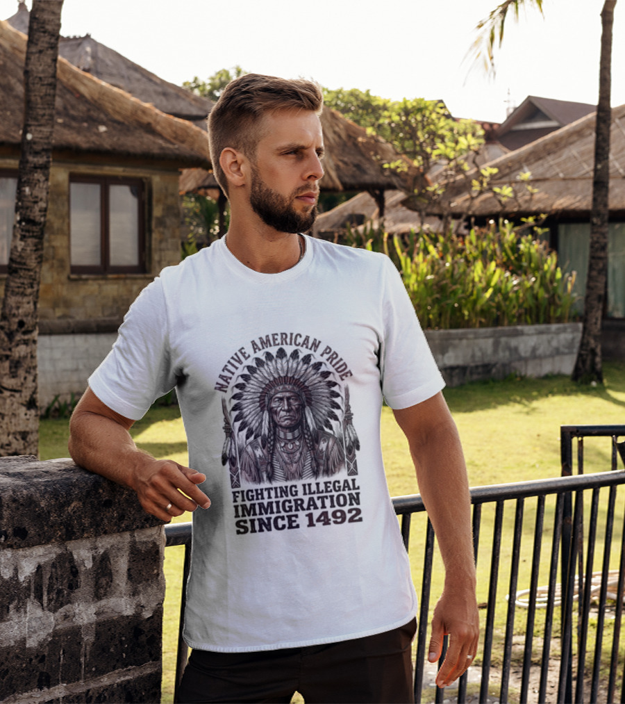 Native American Pride Fighting Illegal Immigration Since 1492 T-Shirt