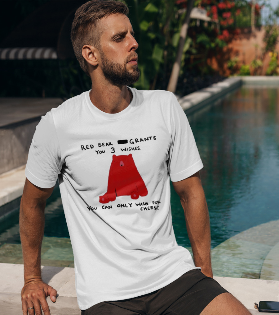 Red Bear Grants You 3 Wishes You Can Only Wish For Cheese T-Shirt