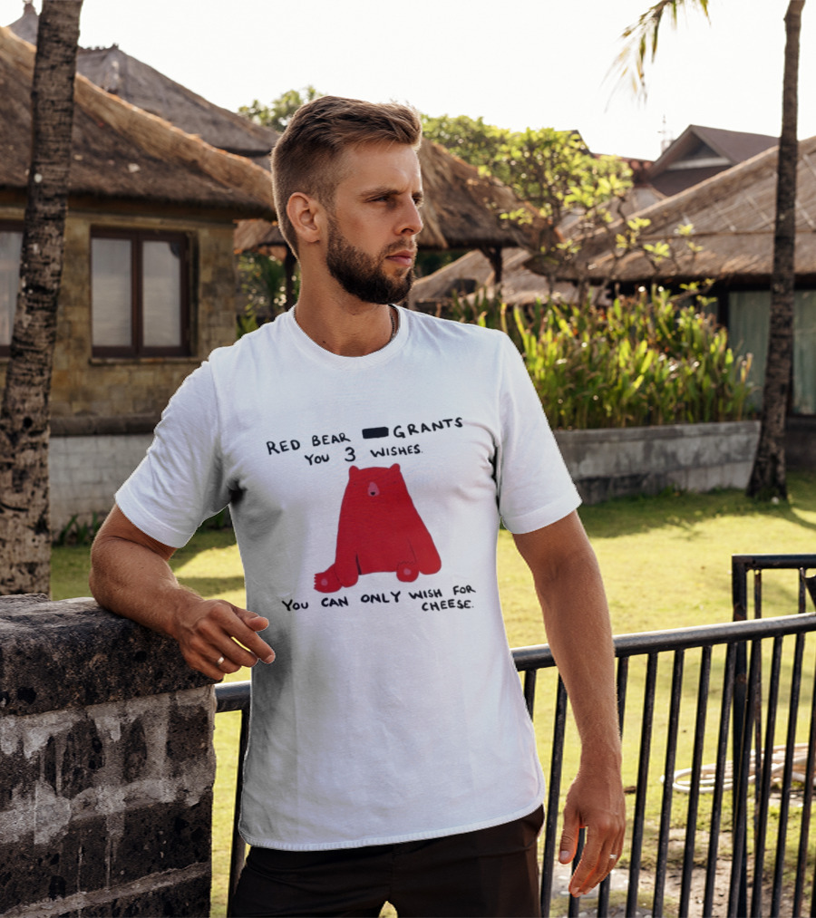 Red Bear Grants You 3 Wishes You Can Only Wish For Cheese T-Shirt