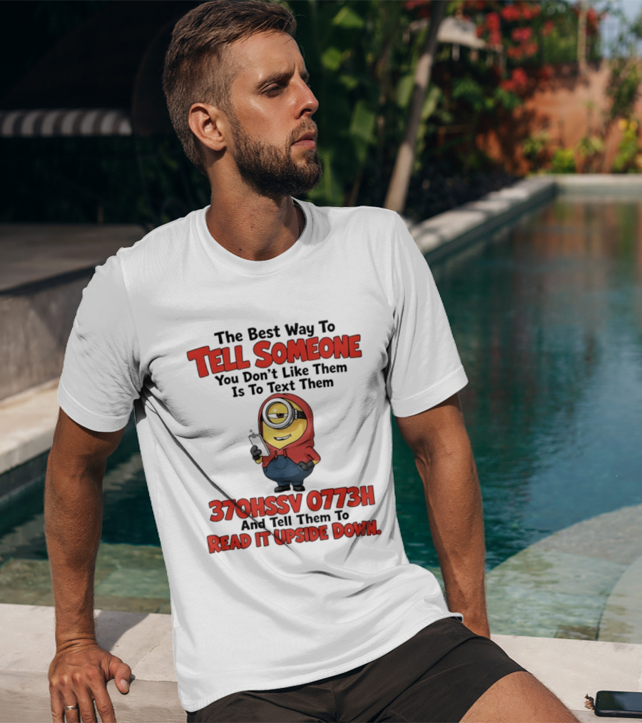 The Best Way To Tell Someone You Don't Like Them Is To Text Them Minion 370HSSV 0773H Read It Upside Down T-Shirt
