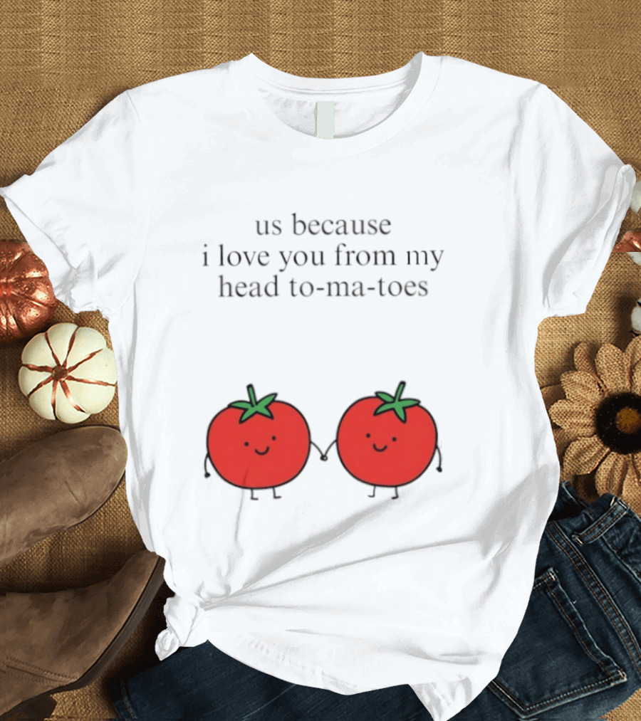 Us Because I Love You From My Head To Ma Toes Cute Tomato Puns T-Shirt