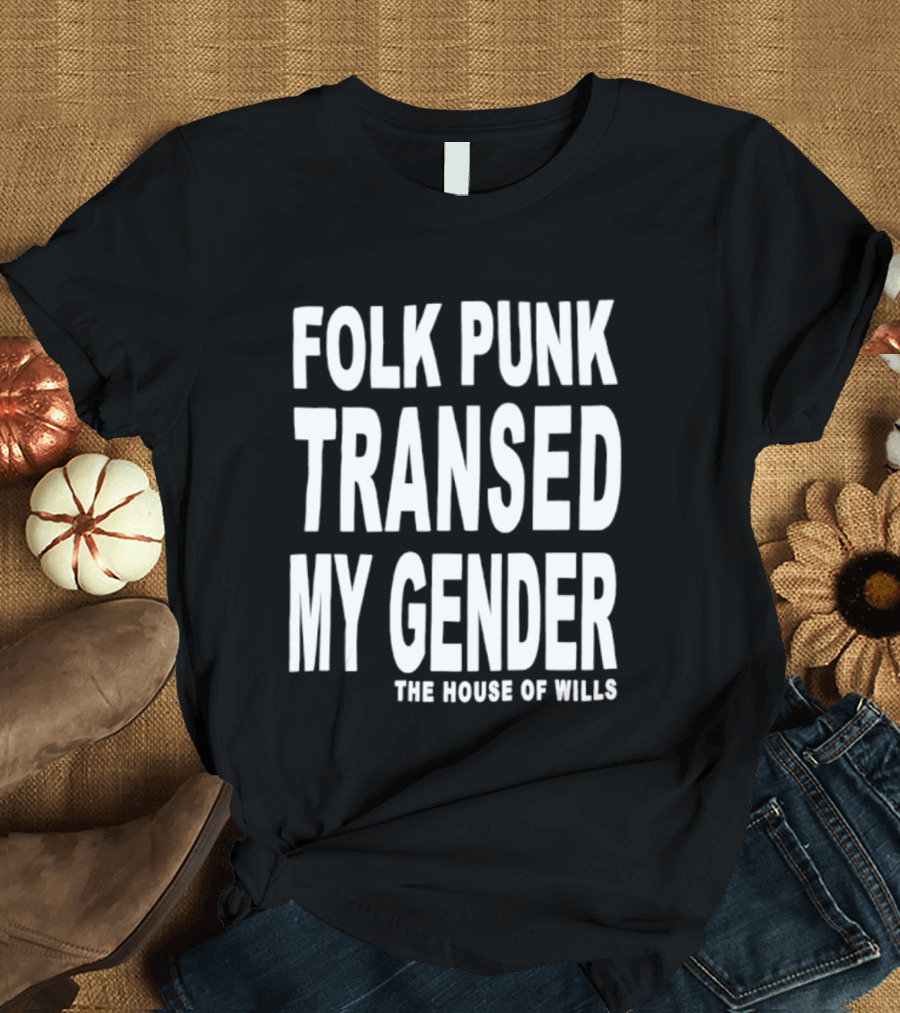 Folk Punk Transed My Gender The House Of Wills T-Shirt