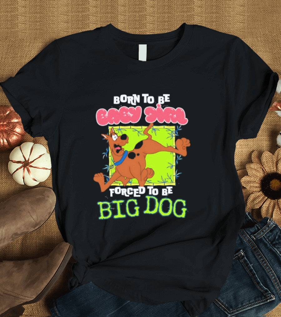 Born To Be Baby Girl Forced To Be Big Dog Scooby Doo T-Shirt