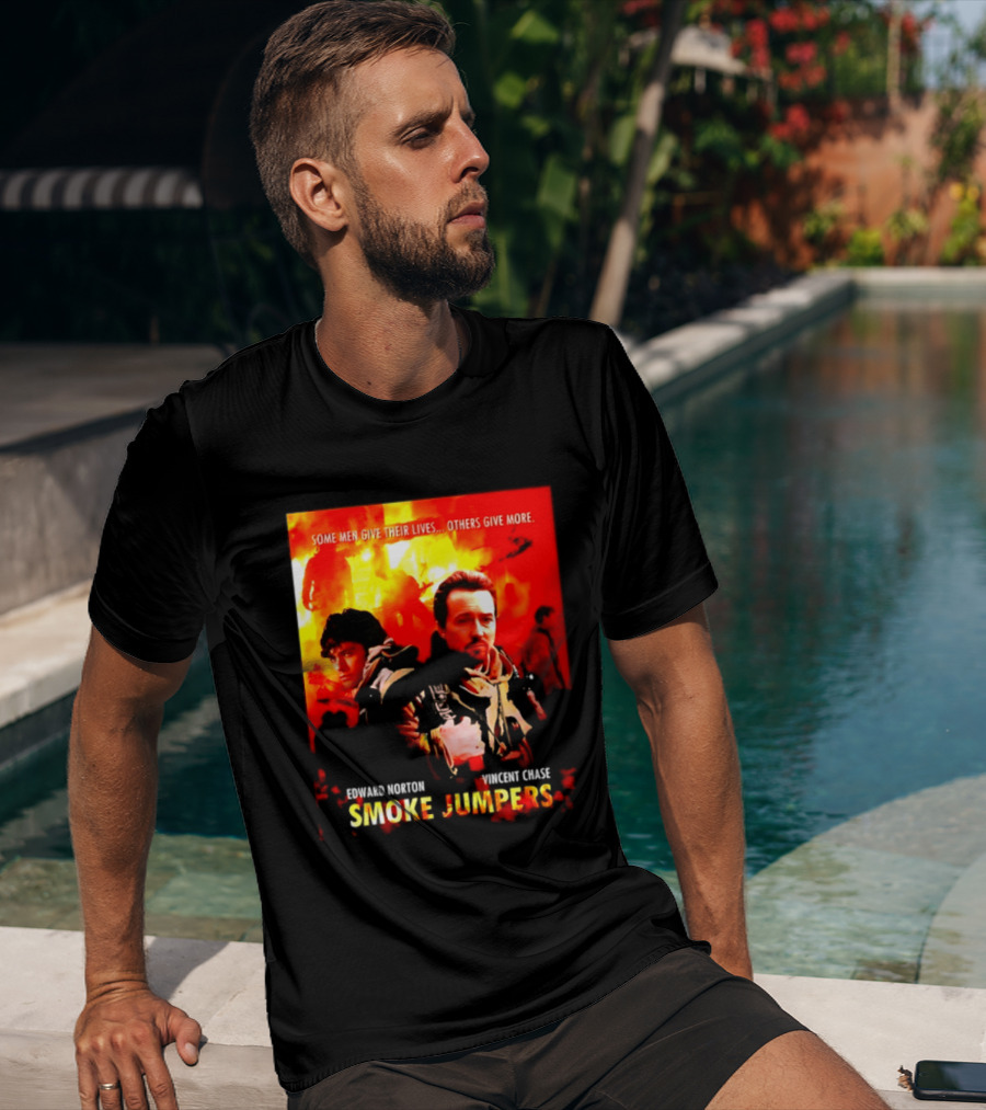 Some Men Give Their Lives Others Give More Smoke Jumpers Edward Norton Vincent Chase T-Shirt