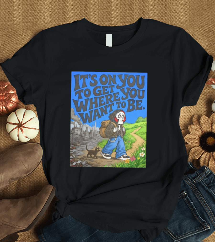 It's On You To Get Where You Want To Be Skeleton Cat Pathway Adventure T-Shirt