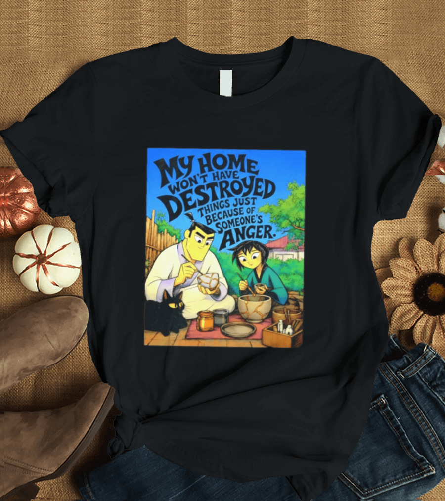 My Home Won't Have Destroyed Things Just Because Of Someone's Anger Samurai Jack Scene With Cat T-Shirt