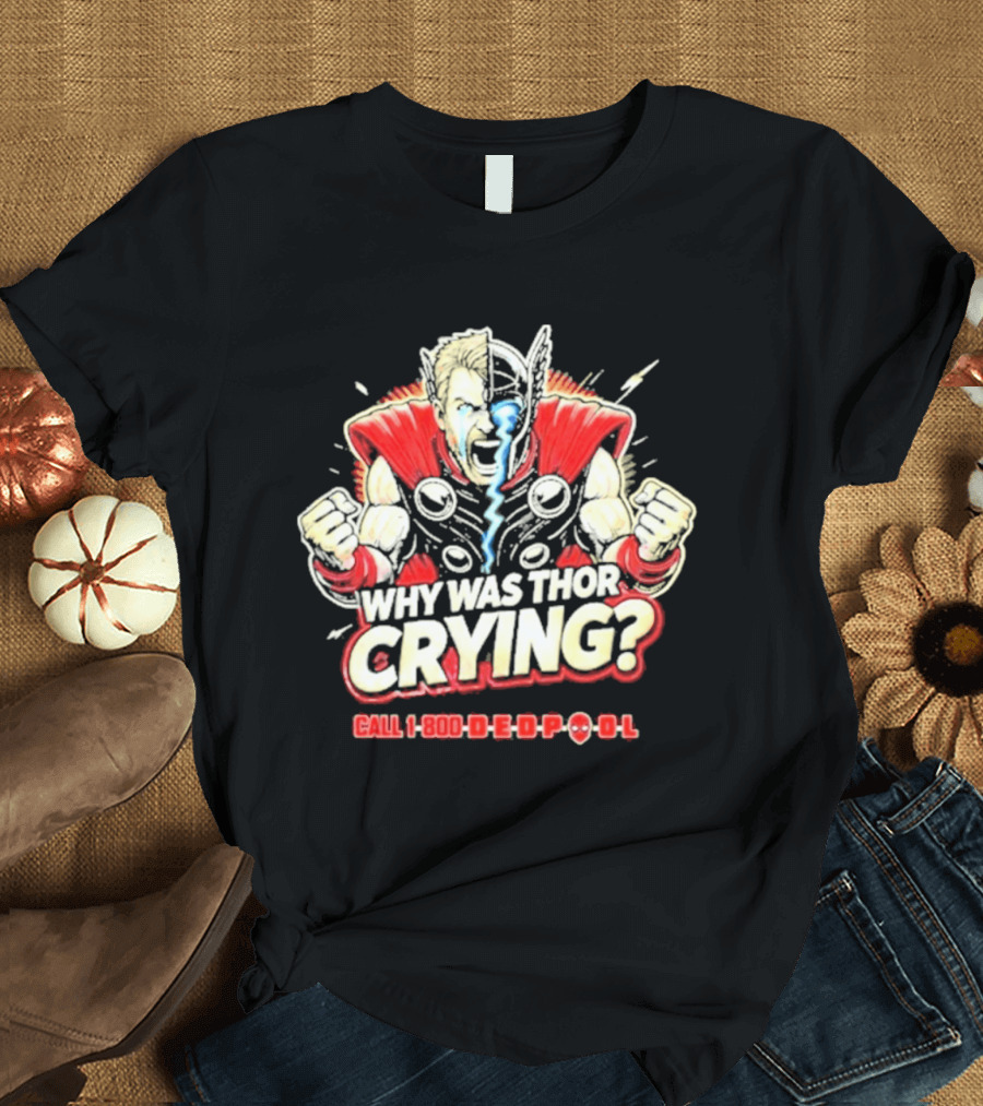 The Reel Rejects Why Was Thor Crying Call 1 800 Deadpool T-Shirt