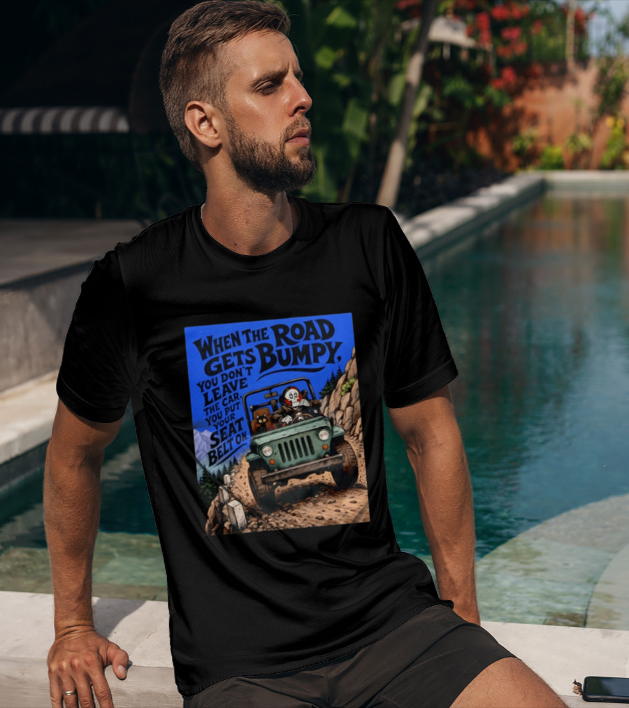 When The Road Gets Bumpy You Don't Leave The Car You Put Your Seat Belt On Monster Driving Ridesharing Mountain Adventure T-Shirt