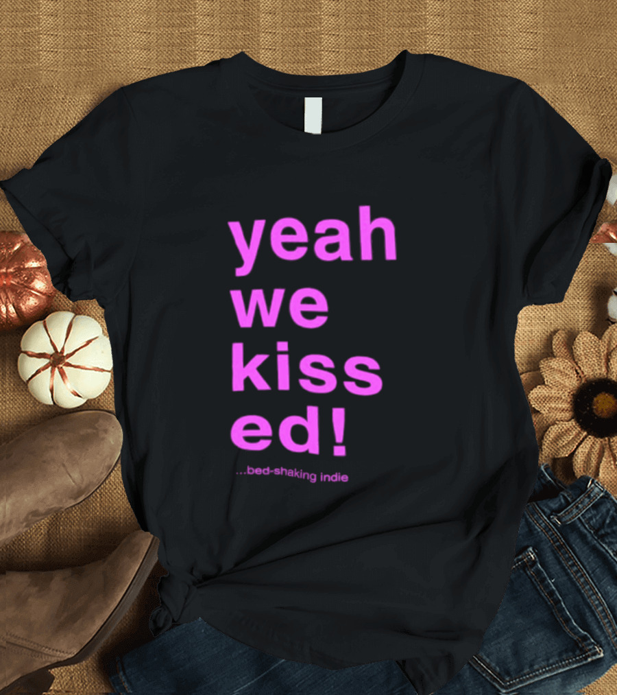 Yeah We Kissed Bed Shaking Indie T-Shirt