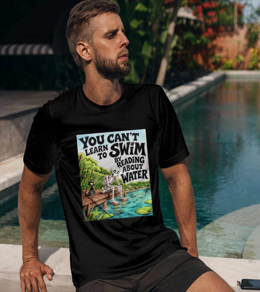 You Can't Learn To Swim By Reading About Water Skeleton And Cat By Lake T-Shirt