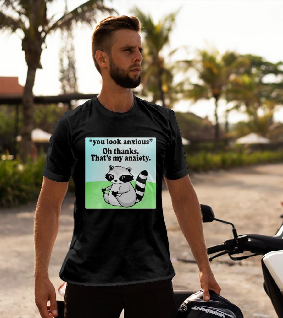 Raccoon You Look Anxious Oh Thanks That's My Anxiety T-Shirt