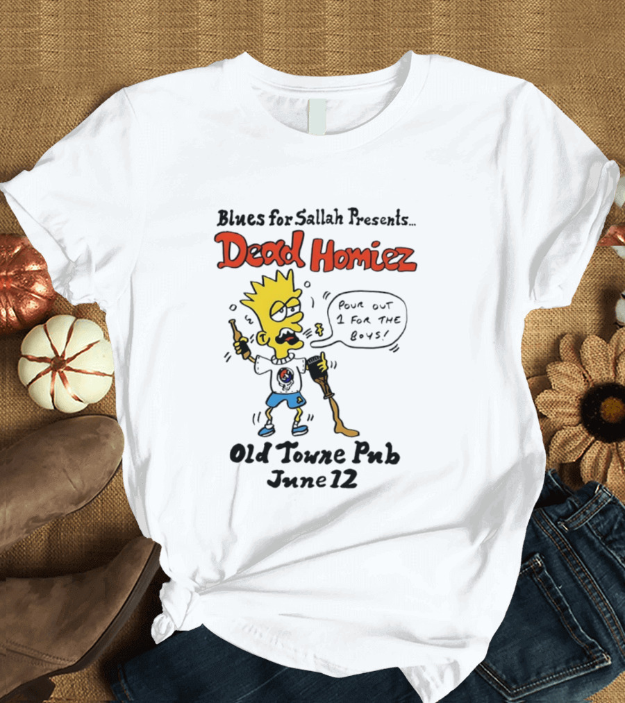 Blues For Sallah Presents Dead Homiez Pour Out 1 For The Boys Old Towne Pub June 12 T-Shirt