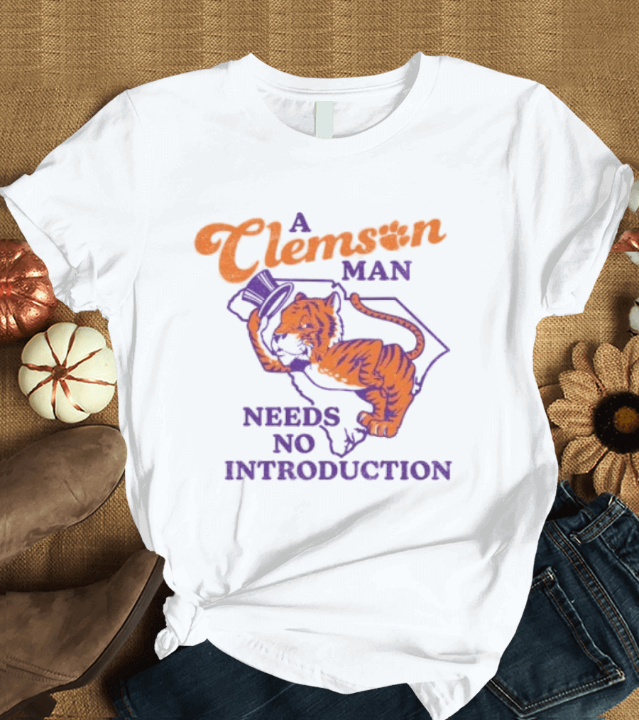 A Clemson Man Needs No Introduction Tiger South Carolina T-Shirt