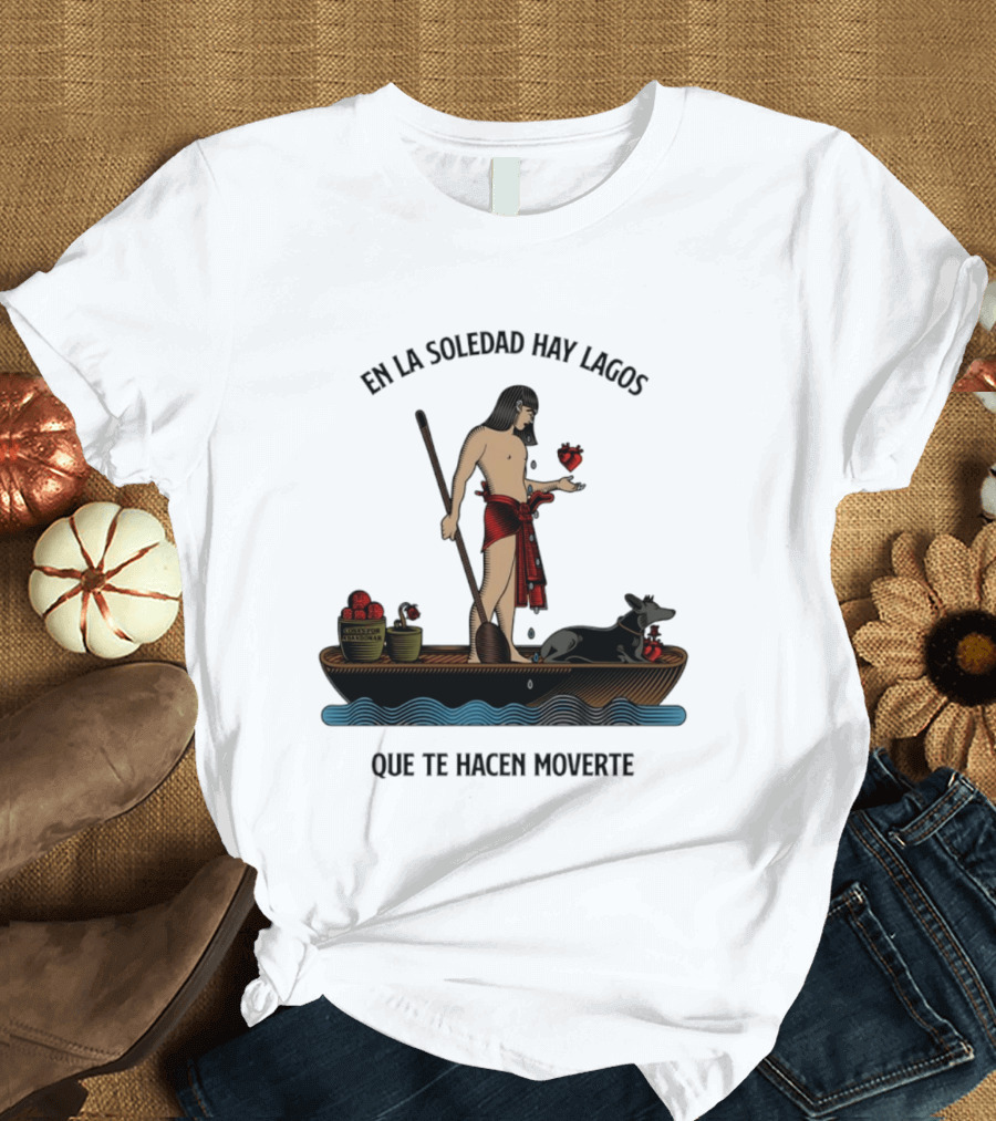 En La Soledad Hay Lagos Que Te Hacen Moverte T-Shirt