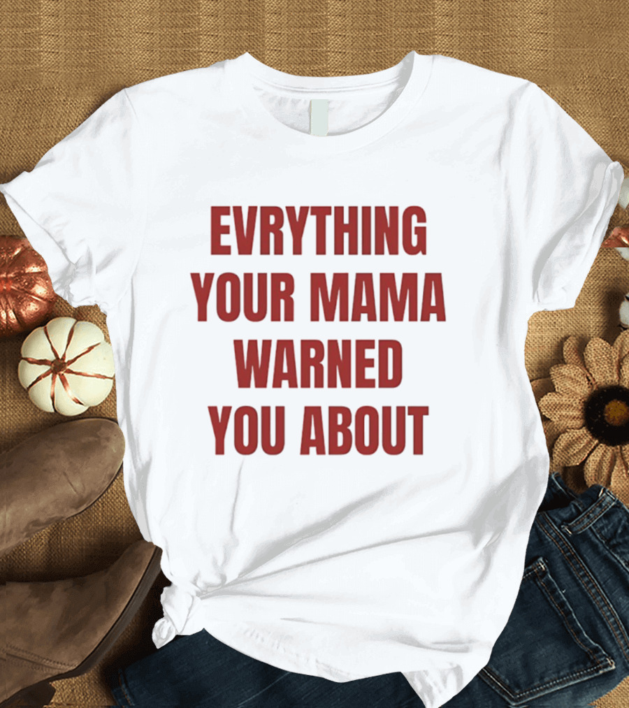 Everything Your Mama Warned You About T-Shirt