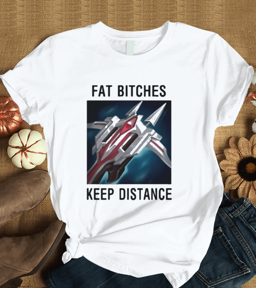 Fat Bitches Keep Distance Magic Crossbow League Of Legends T-Shirt