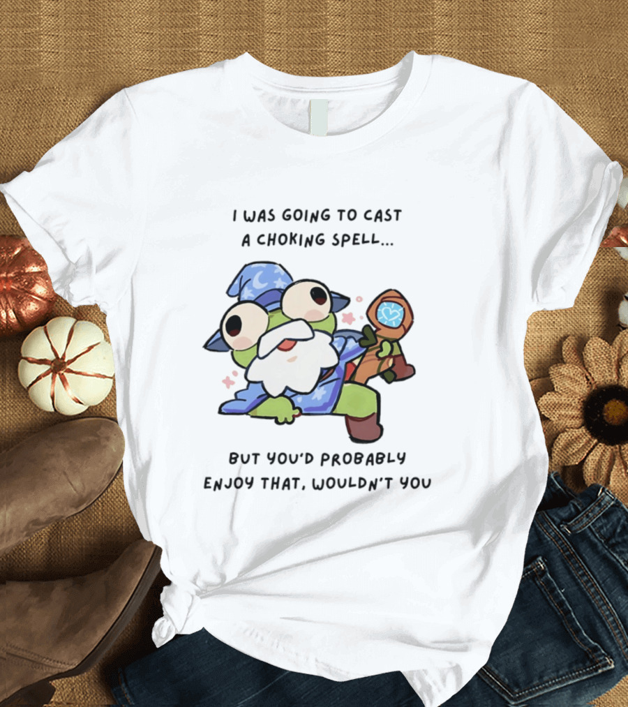 I Was Going To Cast A Choking Spell But You'd Probably Enjoy That Wizard Frog With Staff T-Shirt