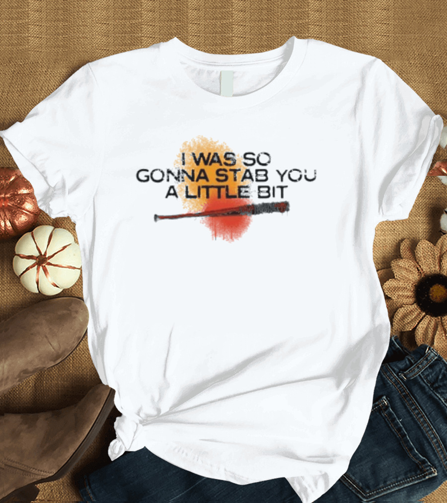I Was So Gonna Stab You A Little Bit Bat The Walking Dead Lucille T-Shirt