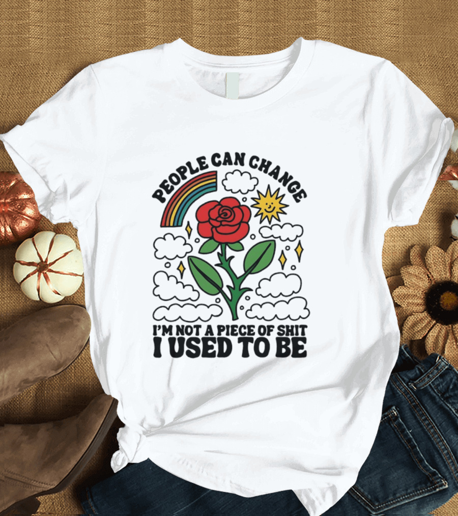 People Can Change I'm Not A Piece Of Shit I Used To Be Rose Rainbow Sun T-Shirt