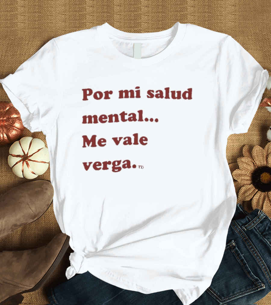 Por Mi Salud Mental Me Vale Verga Frase Divertida En Español T-Shirt