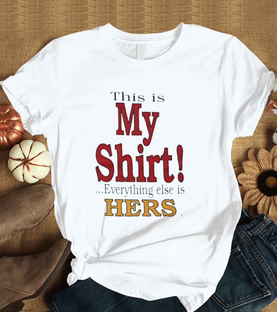 This Is My Everything Else Is Hers T-Shirt