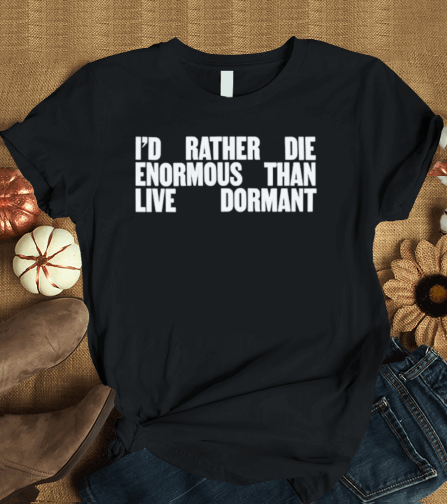 I'd Rather Die Enormous Than Live Dormant Jay Z T-Shirt